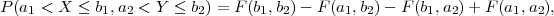 P (a1 < X ≤ b1,a2 < Y ≤ b2) = F(b1,b2) - F(a1,b2)- F (b1,a2)+ F (a1,a2),
