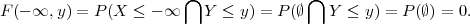                        ⋂               ⋂
F (- ∞, y) = P (X ≤ - ∞   Y ≤ y ) = P (∅  Y ≤ y) = P(∅) = 0.  