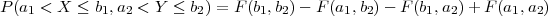 P(a1 < X ≤ b1,a2 < Y ≤ b2) = F(b1,b2)- F (a1,b2) - F(b1,a2)+ F (a1,a2)  