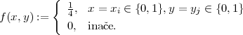          {  1
f(x,y) :=   4, x = xi ∈ {0,1},y = yj ∈ {0,1}
            0, inaˇce.
