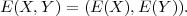 E (X,Y ) = (E (X ),E(Y )).
