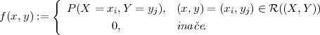          {
f(x,y) :=   P(X  = xi,Y = yj), (x,y) = (xi,yj) ∈ R ((X, Y ))
                    0,         inaˇce.
