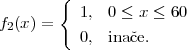        {
f2(x ) =   1, 0 ≤ x ≤ 60
          0, inaˇce.
