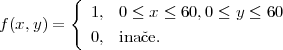         {
           1,  0 ≤ x ≤ 60,0 ≤ y ≤ 60
f(x,y) =
           0,  inaˇce.
