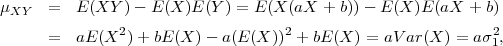 μXY   =   E (XY  )- E (X )E(Y ) = E (X (aX + b))- E (X)E (aX + b)
      =   aE (X2) + bE(X )- a(E (X ))2 + bE(X ) = aV ar(X ) = aσ21,
