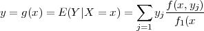                          ∑     f(x,yj)
y = g(x) = E (Y |X = x ) =   yj -------
                         j=1    f1(x
