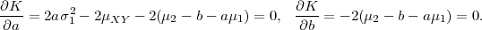 ∂K                                        ∂K
----= 2a σ21 - 2μXY - 2(μ2 - b- aμ1) = 0,  ----= - 2(μ2 - b- aμ1 ) = 0.
 ∂a                                       ∂b
