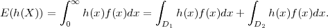            ∫                ∫                ∫
E (h(X )) =   ∞ h(x)f(x)dx =     h(x)f(x)dx +     h(x)f(x)dx.
            0                 D1              D2  