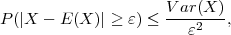                     V-ar(X-)
P(|X - E (X)| ≥ ε) ≤   ε2   ,

