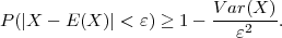                         V-ar(X-)
P(|X - E (X )| < ε) ≥ 1 -   ε2   .
