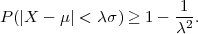                       1
P(|X - μ| < λσ) ≥ 1-  -2.
                      λ
