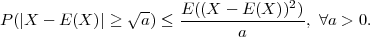                 √--   E-((X---E-(X))2)
P(|X - E (X)| ≥  a ) ≤       a        , ∀a > 0.
