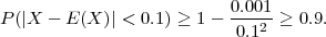                            0.001
P (|X  - E (X )| < 0.1) ≥ 1- 0.12-≥ 0.9.
