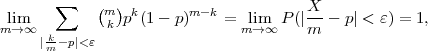  lim    ∑    (m )pk(1 - p)m- k = lim  P (|X-- p| < ε) = 1,
m →∞  k-     k                m →∞     m
     |m- p|<ε
