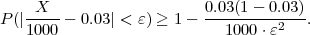      X                    0.03(1- 0.03)
P (|------ 0.03| < ε) ≥ 1 ----------2---.
    1000                     1000⋅ε
