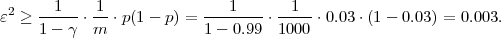 2   --1--  -1            ---1---- --1--
ε ≥ 1 - γ ⋅m  ⋅p(1- p) = 1 - 0.99 ⋅1000 ⋅0.03⋅(1 - 0.03 ) = 0.003.
