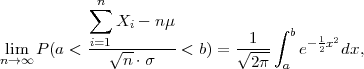            ∑n
               Xi - nμ             ∫
           -i=1--------        -1---  b - 1x2
nl→im∞ P(a <    √n-⋅σ    < b) = √2-π-   e 2  dx,
                                    a
