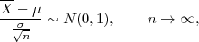 --
X----μ
  √σ-  ~ N (0,1),    n → ∞,
   n
