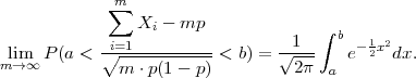             ∑m
                Xi - mp
             i=1                   1  ∫ b - 1x2
mli→m∞ P (a <  ∘------------< b) = √----   e 2  dx.
              m ⋅p(1- p )         2π  a
