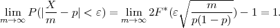                                 ∘ --------
lim  P(|X-- p | < ε) = lim 2F *(ε ---m----)- 1 = 1.
m→ ∞    m            m → ∞        p(1 - p)
